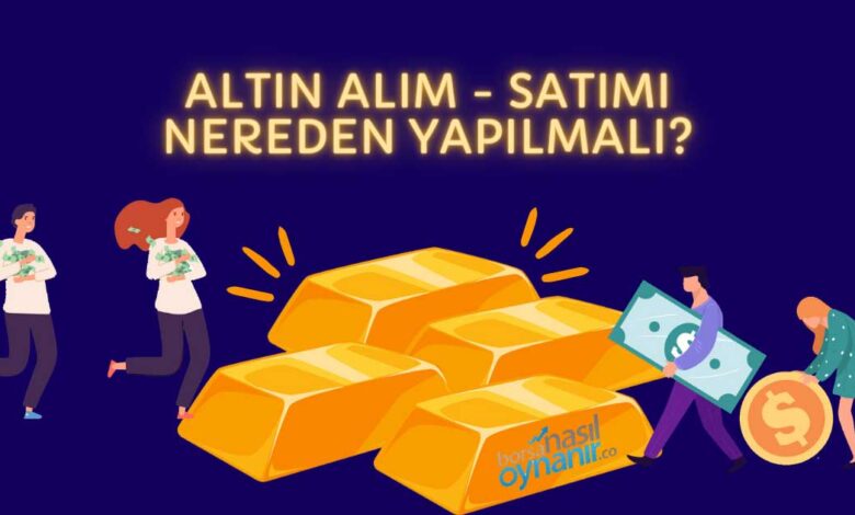 Altın Alım-Satımı Nereden Yapılmalı?